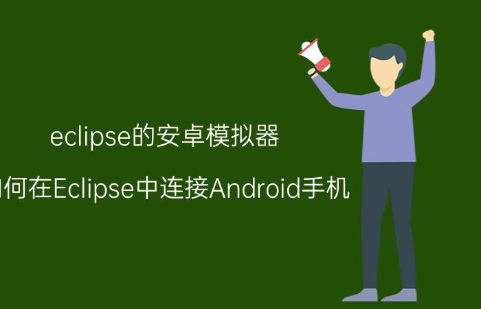 eclipse的安卓模拟器 如何在Eclipse中连接Android手机？